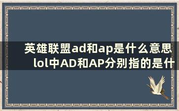 英雄联盟ad和ap是什么意思 lol中AD和AP分别指的是什么